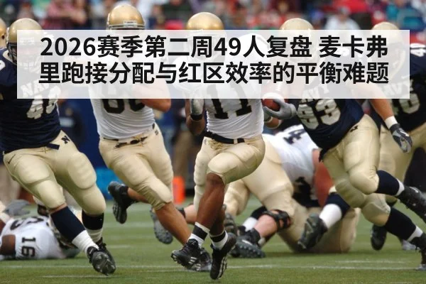 2026赛季第二周49人复盘 麦卡弗里跑接分配与红区效率的平衡难题